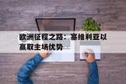 开云官方首页-欧洲征程之路：塞维利亚以赢取主场优势