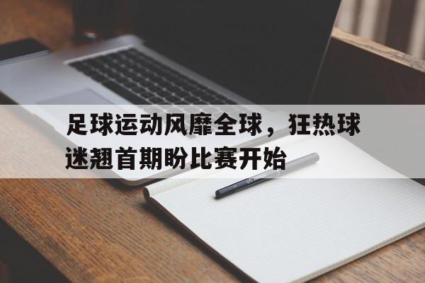 足球运动风靡全球，狂热球迷翘首期盼比赛开始